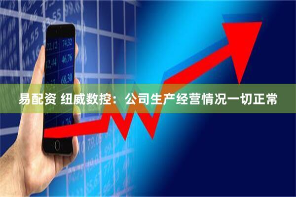 易配资 纽威数控：公司生产经营情况一切正常