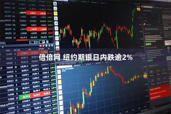 倍倍网 纽约期银日内跌逾2%
